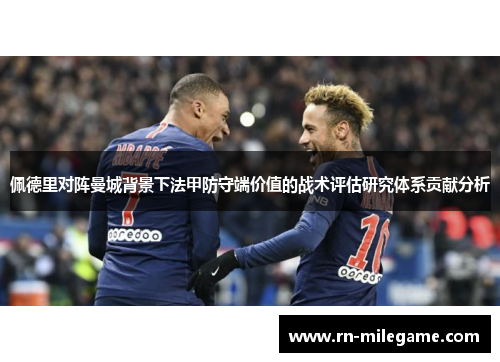 佩德里对阵曼城背景下法甲防守端价值的战术评估研究体系贡献分析