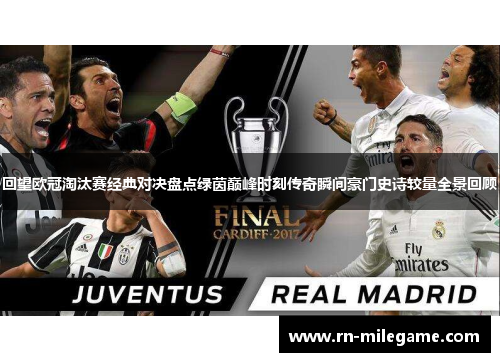 回望欧冠淘汰赛经典对决盘点绿茵巅峰时刻传奇瞬间豪门史诗较量全景回顾