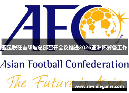 亚足联在吉隆坡总部召开会议推进2026亚洲杯筹备工作