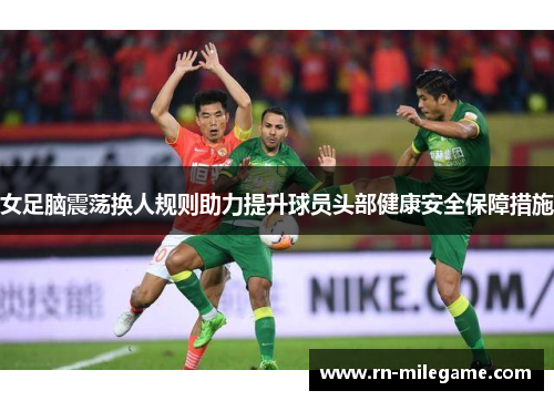 女足脑震荡换人规则助力提升球员头部健康安全保障措施