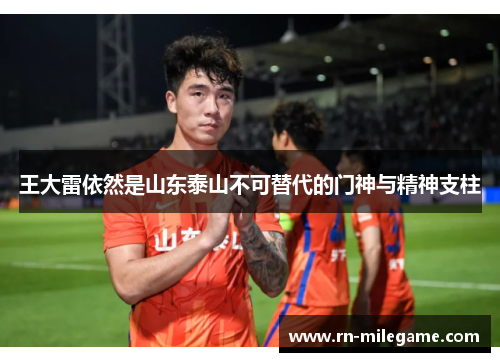 王大雷依然是山东泰山不可替代的门神与精神支柱